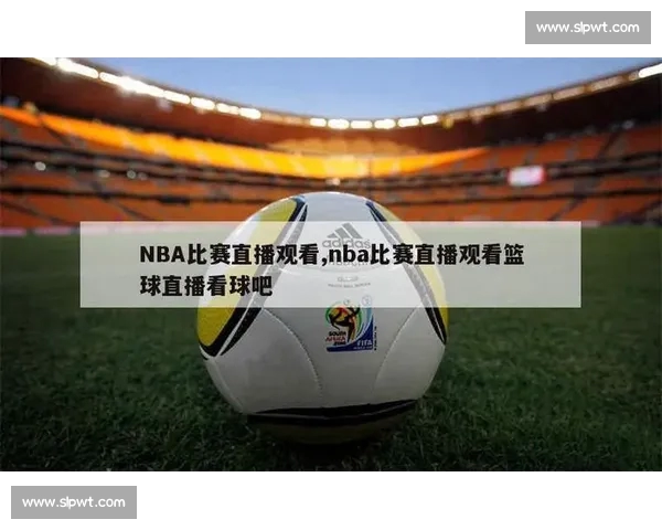 高清流畅实时更新NBA直播APP下载官方推荐指南全平台免费看球 - 副本 - 副本 (5)